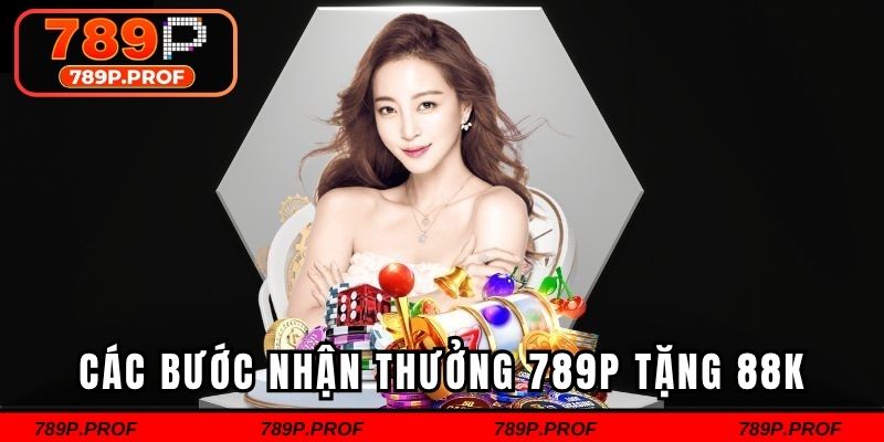 Các bước tham gia nhận thưởng 789p tặng 88k