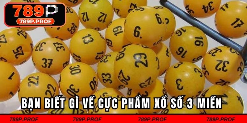 Bạn biết gì về cực phẩm xổ số 3 miền