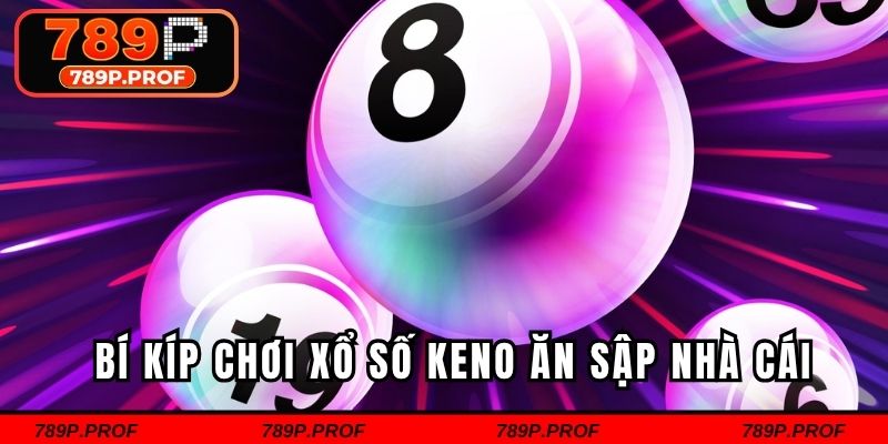 Bí kíp chơi xổ số Keno ăn sập nhà cái