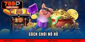 Cách Chơi Nổ Hũ