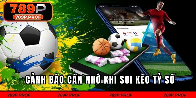 Cảnh báo cần nhớ khi soi kèo tỷ số