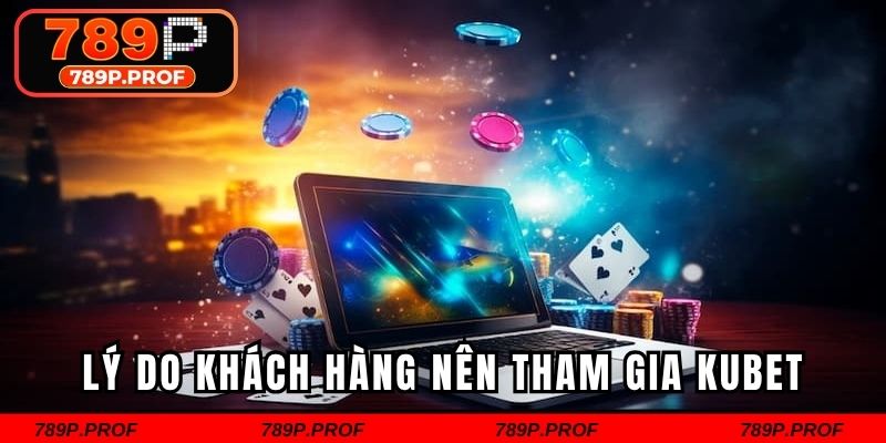 Lý do khách hàng nên tham gia cá cược tại nhà cái kubet