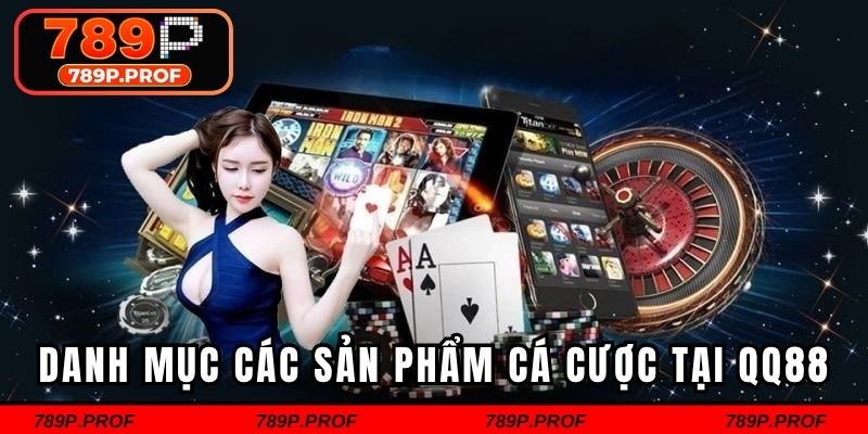 Danh mục các sản phẩm cá cược hấp dẫn chỉ có tại QQ88