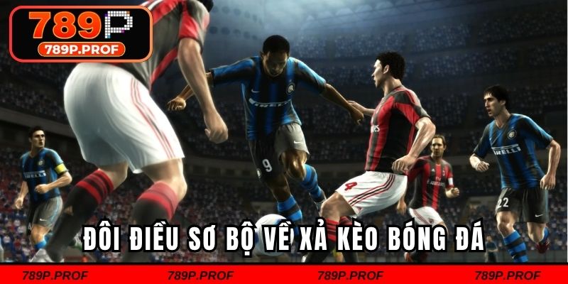 Đôi điều sơ bộ về xả kèo bóng đá