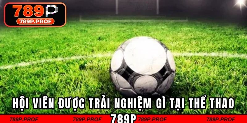 Hội viên được trải nghiệm gì tại thể thao 789P