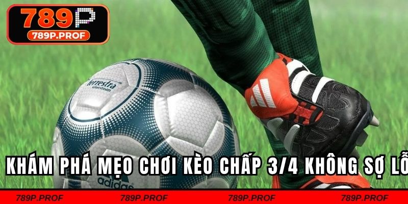 Khám phá mẹo chơi kèo chấp 3/4 không sợ lỗ