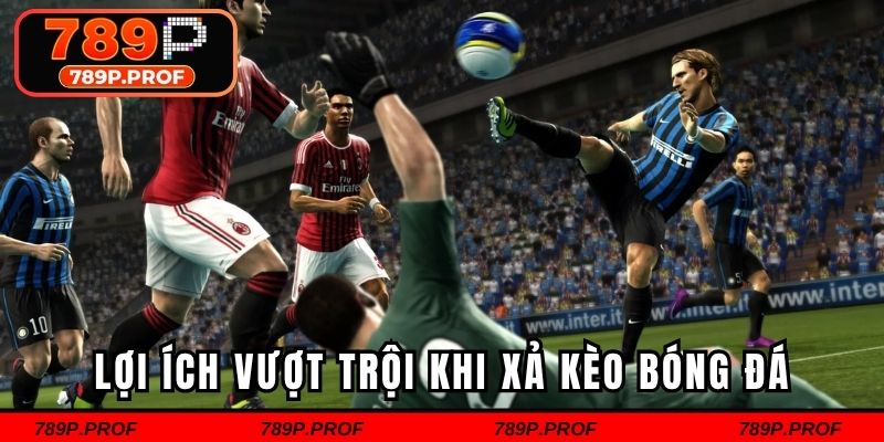 Lợi ích vượt trội khi xả kèo bóng đá