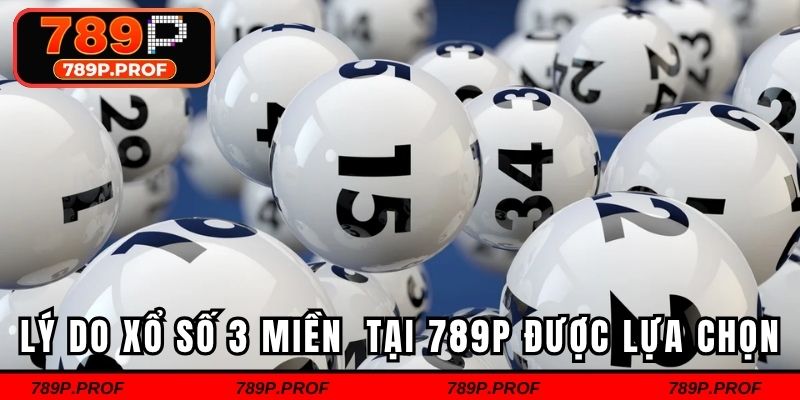 Lý do xổ số 3 miền tại 789P được lựa chọn