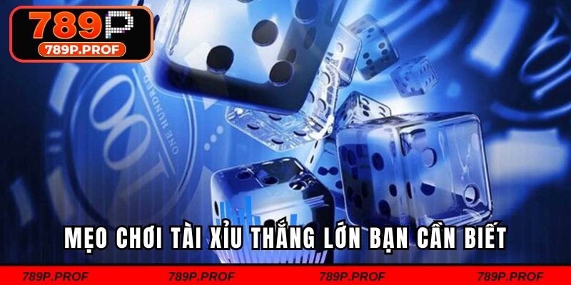 Mẹo chơi tài xỉu thắng lớn bạn cần biết
