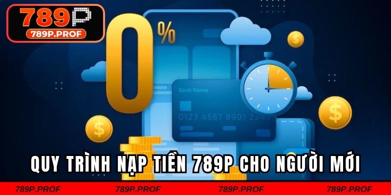 Khám phá quy trình nạp tiền 789p hiệu quả cho người mới