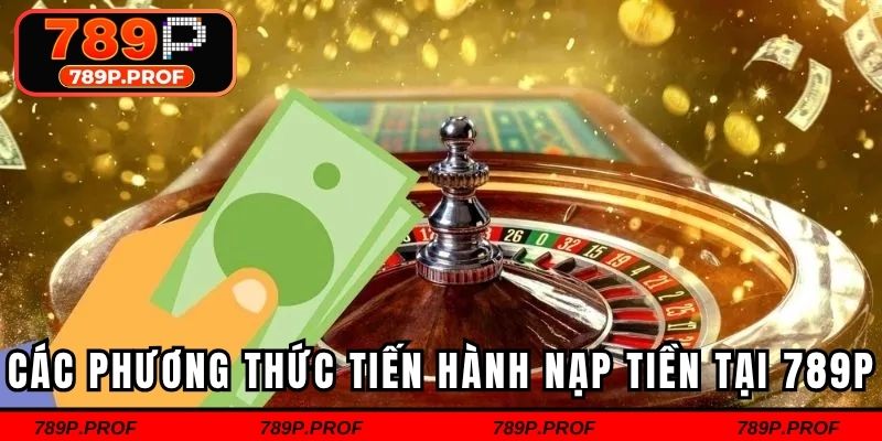 Tổng hợp các phương thức tiến hành nạp tiền tại 789p