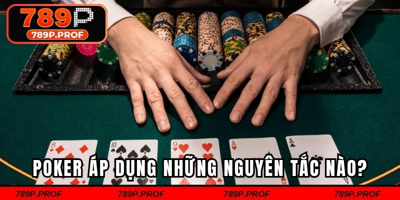 Poker áp dụng những nguyên tắc nào?