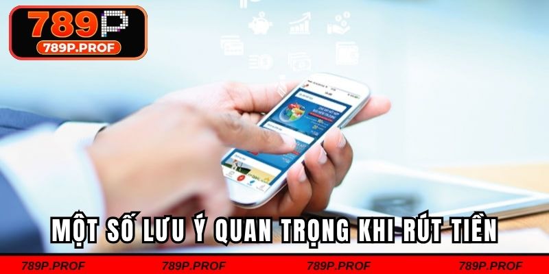 Một số lưu ý quan trọng khi tham gia rút tiền 789p