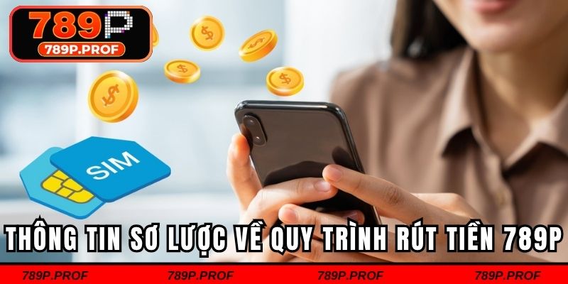 Thông tin sơ lược về quy trình rút tiền 789p