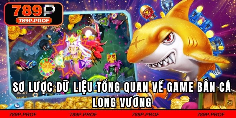 Sơ lược dữ liệu tổng quan về game bắn cá long vương