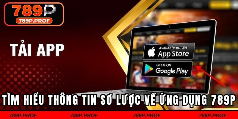 Tìm hiểu thông tin sơ lược về ứng dụng 789p