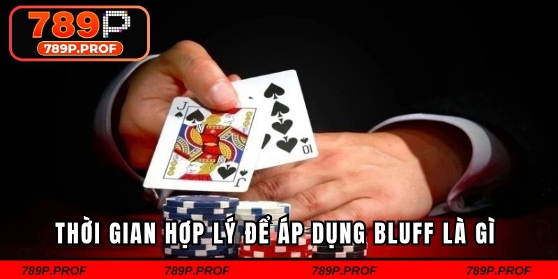 Thời gian hợp lý để áp dụng bluff là gì
