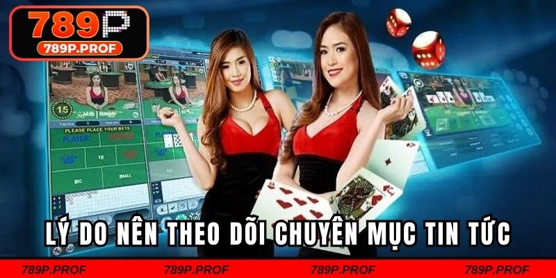Lý do người chơi nên theo dõi thông tin chuyên mục tin tức
